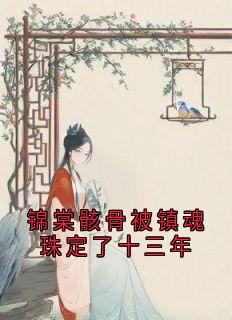 锦棠骸骨被镇魂珠定了十三年
