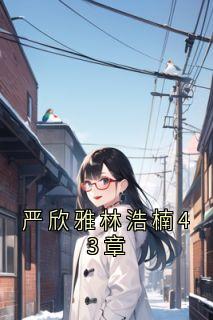 严欣雅林浩楠43章