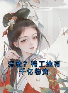 流放？特工她有千亿物资