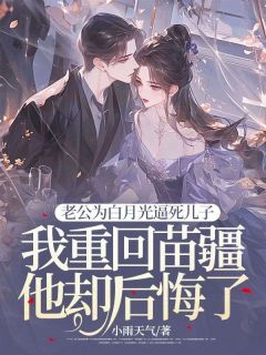 老公为白月光逼死儿子，我重回苗疆他却后悔了