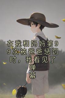 在我和妈妈第99次被爸爸惩罚时，我看见了弹幕