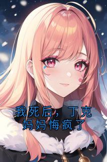 我死后，丁克妈妈悔疯了