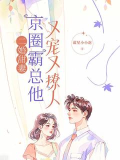 二婚甜妻：京圈霸总他又宠又撩人