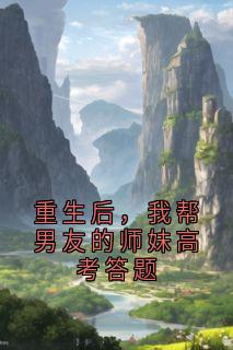 重生后，我帮男友的师妹高考答题