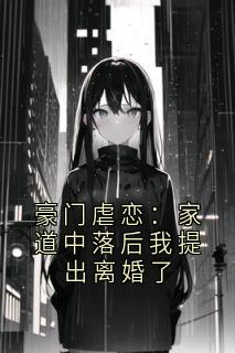 豪门虐恋：家道中落后我提出离婚了