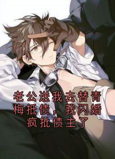 老公送我去替青梅抵债，我闪婚疯批债主了