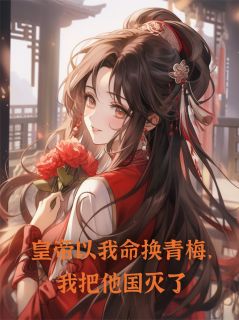 皇帝以我命换青梅，我把他国灭了