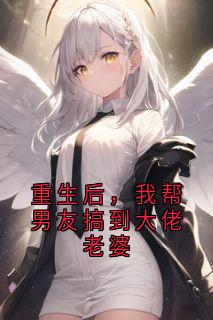 重生后，我帮男友搞到大佬老婆